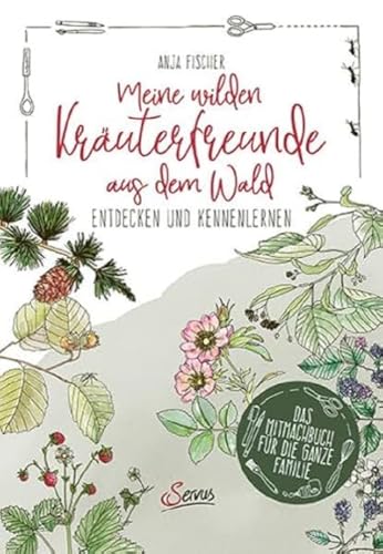 Meine wilden Kräuterfreunde aus dem Wald: Entdecken und kennenlernen von Servus