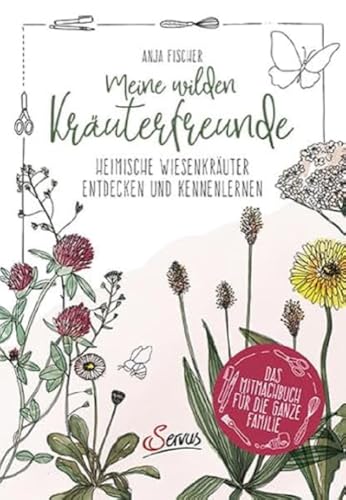 Meine wilden Kräuterfreunde: Heimische Wiesenkräuter entdecken und kennenlernen: Das Mitmachbuch für die ganze Familie von Servus