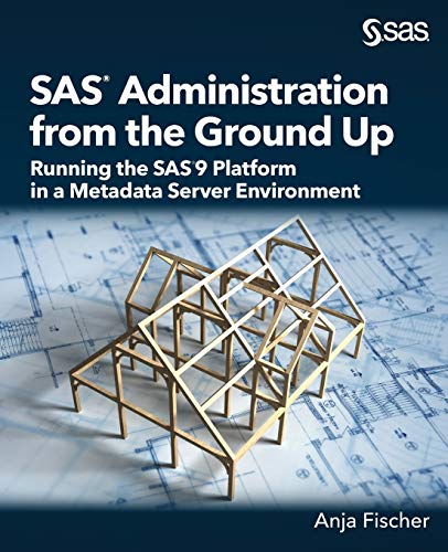 SAS® Administration from the Ground Up: Running the SAS®9 Platform in a Metadata Server Environment von SAS Institute