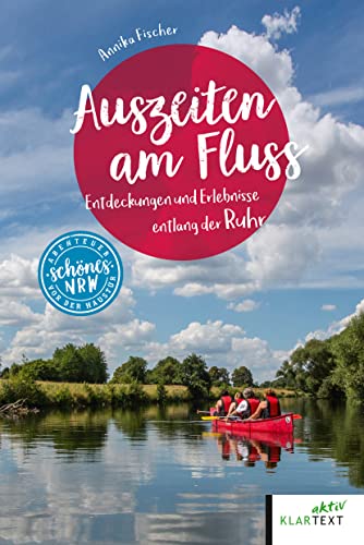 Auszeiten am Fluss: Entdeckungen und Erlebnisse entlang der Ruhr (Schönes NRW)