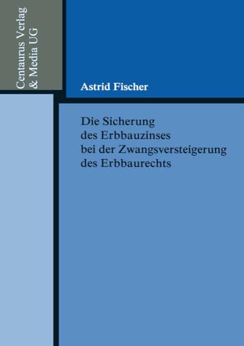 Die Sicherung des Erbbauzinses bei der Zwangsversteigerung des Erbbaurechts (Reihe Rechtswissenschaft)