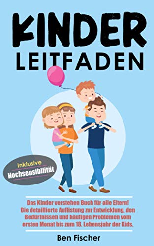 KINDER LEITFADEN: Das Kinder verstehen Buch für alle Eltern! Die detaillierte Auflistung zur Entwicklung, den Bedürfnissen und häufigen Problemen vom ersten Monat bis zum 18. Lebensjahr der Kids. von Independently published