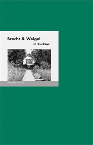 Brecht und Weigel in Buckow: Menschen und Orte (MENSCHEN UND ORTE: Leben und Lebensorte von Schriftstellern und Künstlern)