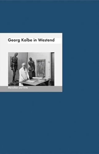 Georg Kolbe in Westend: Menschen und Orte (MENSCHEN UND ORTE / Leben und Lebensorte von Schriftstellern und Künstlern)