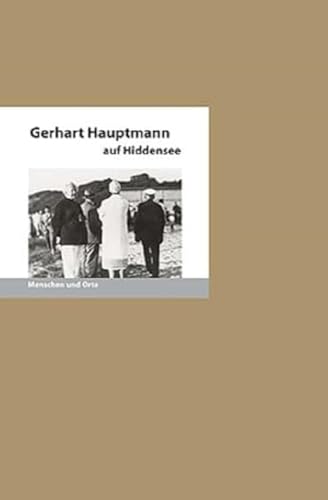 Gerhart Hauptmann auf Hiddensee: Menschen und Orte (MENSCHEN UND ORTE: Leben und Lebensorte von Schriftstellern und Künstlern)