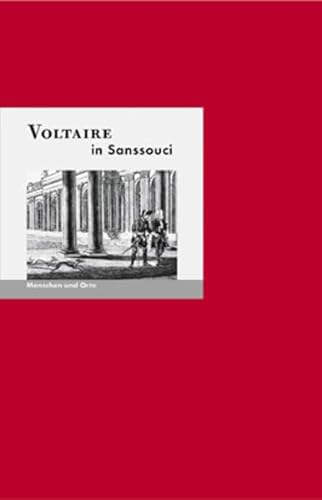 Voltaire in Sanssouci: Menschen und Orte (MENSCHEN UND ORTE / Leben und Lebensorte von Schriftstellern und Künstlern)
