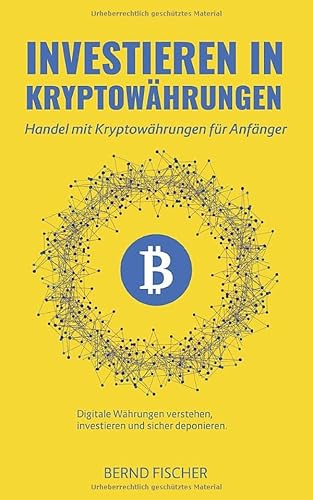 Investieren in Kryptowährungen: Handel mit Kryptowährungen für Anfänger Digitale Währungen verstehen, investieren und sicher deponieren von Independently published