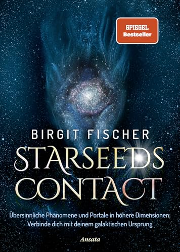 Starseeds-Contact: Übersinnliche Phänomene und Portale in höhere Dimensionen: Verbinde dich mit deinem galaktischen Ursprung von Ansata