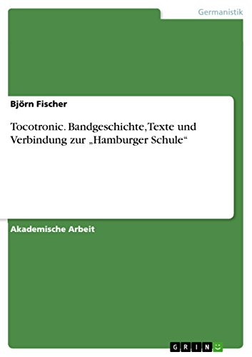 Tocotronic. Bandgeschichte, Texte und Verbindung zur ¿Hamburger Schule¿ von Grin Publishing