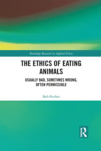 The Ethics of Eating Animals: Usually Bad, Sometimes Wrong, Often Permissible (Routledge Research in Applied Ethics) von Routledge