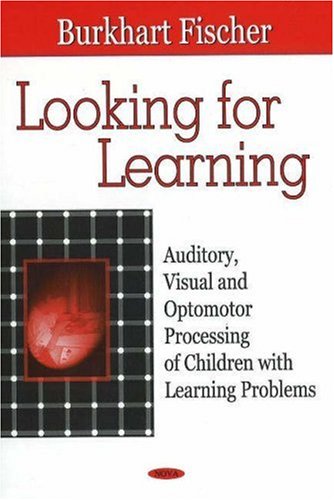 Looking for Learning: Auditory, Visual and Optomotor Processing of Children With Learning Problems: Auditory, Visual & Optomotor Processing of Children with Learning Problems