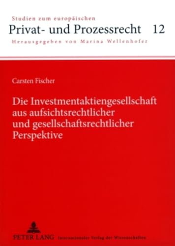Die Investmentaktiengesellschaft aus aufsichtsrechtlicher und gesellschaftsrechtlicher Perspektive: Dissertationsschrift (Studien zum europäischen Privat- und Prozessrecht, Band 12)