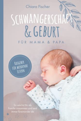 Schwangerschaft & Geburt für Mama & Papa Ratgeber für werdende Eltern So wachst Ihr als Familie zusammen und seid immer füreinander da