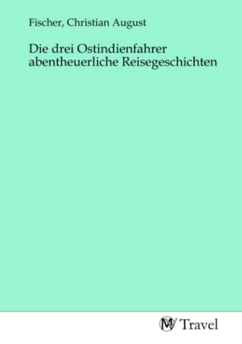 Die drei Ostindienfahrer abentheuerliche Reisegeschichten