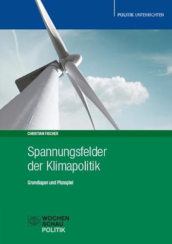 Spannungsfelder der Klimapolitik: Grundlagen und Planspiel (Politik unterrichten) von Wochenschau Verlag