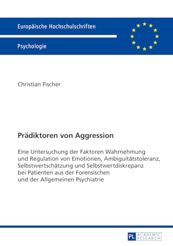 Prädiktoren von Aggression: Eine Untersuchung der Faktoren Wahrnehmung und Regulation von Emotionen, Ambiguitätstoleranz, Selbstwertschätzung und ... Universitaires Européennes, Band 767) von Lang, Peter GmbH