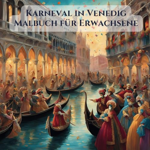Karneval in Venedig – Malbuch für Erwachsene: Gönnen Sie sich eine kreative Auszeit mit dem Karneval in Venedig. Ausmalbuch für Entspannung und ... der Welt – Wien, Paris, Rom, Venedig!) von Independently published