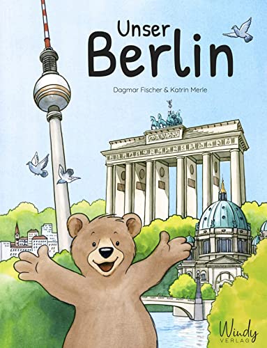 Unser Berlin: Unser Berlin. Origineller Familien-Reiseführer & Kindersachbuch über die Hauptstadt von Deutschland. Berliner Sehenswürdigkeiten, die Kindern Spaß machen. Für Vorschule & Grundschule. von Windy Verlag