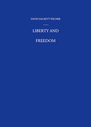 Liberty and Freedom: A Visual History of America's Founding Ideas (America: A Cultural History, Band 3)