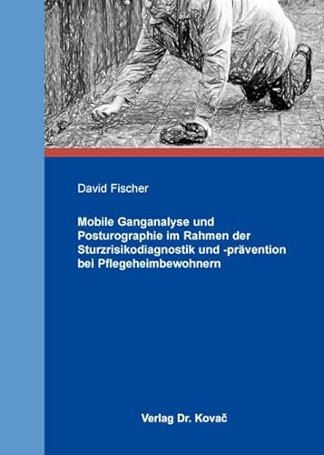 Mobile Ganganalyse und Posturographie im Rahmen der Sturzrisikodiagnostik und -prävention bei Pflegeheimbewohnern (Schriften zur Bewegungswissenschaft)