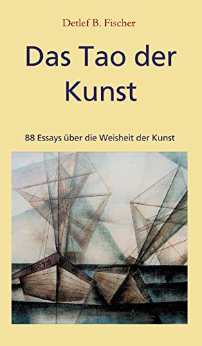 Das Tao der Kunst: 88 Essays über die Weisheit der Kunst von tredition