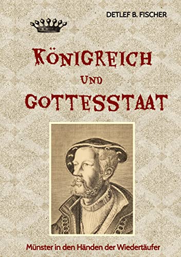 Königreich und Gottesstaat: Münster in den Händen der Wiedertäufer