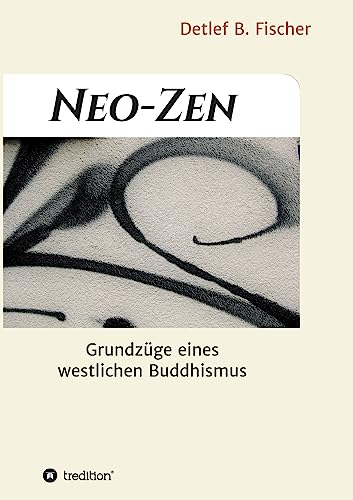 Neo-Zen: Grundzüge eines westlichen Buddhismus von tredition