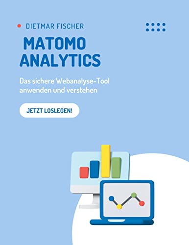 Matomo Analytics: Das sichere Webanalyse-Tool anwenden und verstehen von Books on Demand GmbH