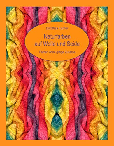 Naturfarben auf Wolle und Seide - Färben ohne giftige Zusätze von Books on Demand GmbH