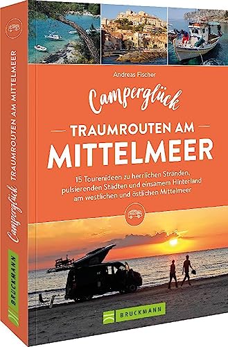 Wohnmobilführer Europa – Camperglück. Traumrouten am Mittelmeer: 15 Touren zu Traumstränden, pulsierenden Städten und einsamem Hinterland von Bruckmann