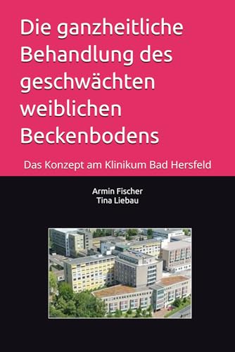 Die ganzheitliche Behandlung des geschwächten weiblichen Beckenbodens: Das Konzept am Klinikum Bad Hersfeld von Independently published