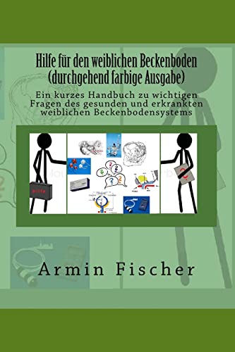 Hilfe für den weiblichen Beckenboden - durchgehend farbige Ausgabe: Ein kurzes Handbuch zu wichtigen Fragen des gesunden und erkrankten weiblichen Beckenbodensystems