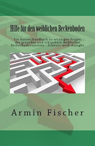 Hilfe für den weiblichen Beckenboden: Ein kurzes Handbuch zu wichtigen Fragen des gesunden und erkrankten weiblichen Beckenbodensystems - Schwarz-weiß-Ausagbe