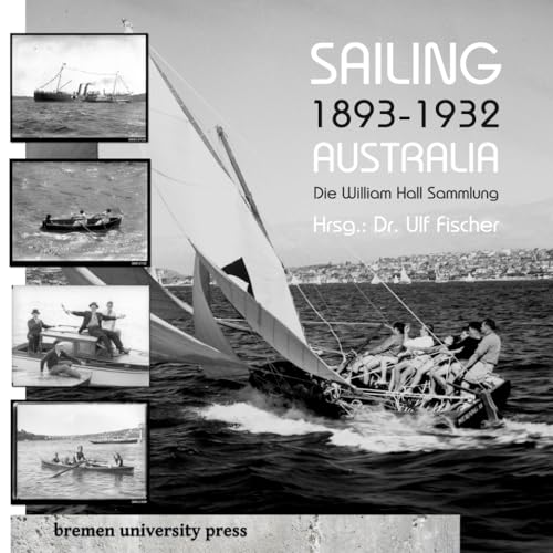 Sailing 1893 – 1932 Australia: Die William Hall Sammlung von bremen university press
