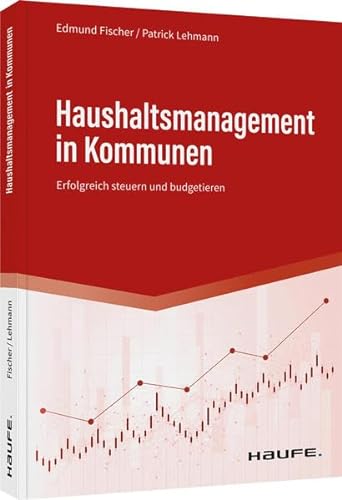 Haushaltsmanagement in Kommunen: Erfolgreich steuern und budgetieren (Haufe Fachbuch) von Haufe Lexware GmbH