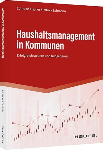 Haushaltsmanagement in Kommunen: Erfolgreich steuern und budgetieren (Haufe Fachbuch) von Haufe Lexware GmbH