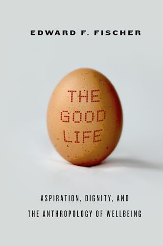 The Good Life: Aspiration, Dignity, and the Anthropology of Wellbeing von Stanford University Press