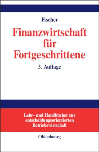 Finanzwirtschaft für Fortgeschrittene (Lehr- und Handbücher zur entscheidungsorientierten Betriebswirtschaft)