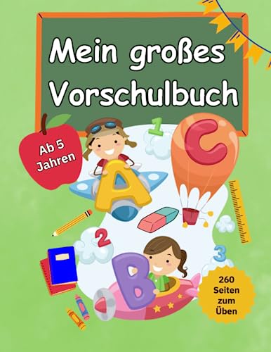 Mein großes Vorschulbuch: 260 Seiten mit Übungen zur Vorbereitung auf die Schule | geeignet ab 5 Jahren | Buchstaben, Zahlen, Farben, Formen, logisches Denken, Schwungübungen von Independently published
