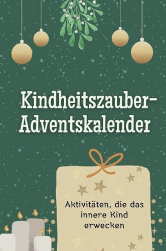 Kindheitszauber-Adventskalender - Das perfekte Geschenk für Frauen und Männer 2024: Aktivitäten, die das innere Kind erwecken Kindheitszauber-Adventskalender - Das perfekte Geschenk für Frauen und Männer 2024: Aktivitäten, die das innere Kind erwecken