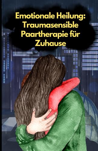 Emotionale Heilung - Traumasensible Paartherapie für Zuhause: Beziehungsratgeber für eine liebevolle Partnerschaft Emotionale Heilung - Traumasensible Paartherapie für Zuhause: Beziehungsratgeber für eine liebevolle Partnerschaft von Independently published
