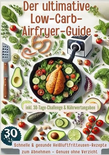Der ultimative Low-Carb-Airfryer-Guide: Schnelle & gesunde Heißluftfritteusen-Rezepte zum Abnehmen: Genuss ohne Verzicht | inkl. 30-Tage-Challenge & Nährwertangaben.DE Der ultimative Low-Carb-Airfryer-Guide: Schnelle & gesunde Heißluftfritteusen-Rezepte zum Abnehmen: Genuss ohne Verzicht | inkl. 30-Tage-Challenge & Nährwertangaben.DE von Bookmundo