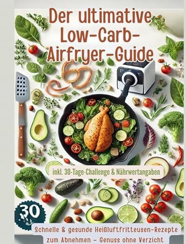 Der ultimative Low-Carb-Airfryer-Guide: Schnelle & gesunde Heißluftfritteusen-Rezepte zum Abnehmen: Genuss ohne Verzicht | inkl. 30-Tage-Challenge & Nährwertangaben.DE von Bookmundo