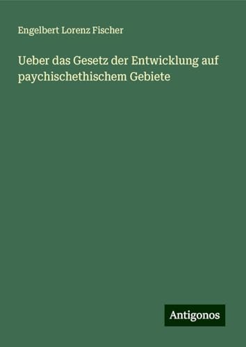 Ueber das Gesetz der Entwicklung auf paychischethischem Gebiete von Antigonos Verlag