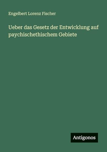 Ueber das Gesetz der Entwicklung auf paychischethischem Gebiete von Antigonos Verlag