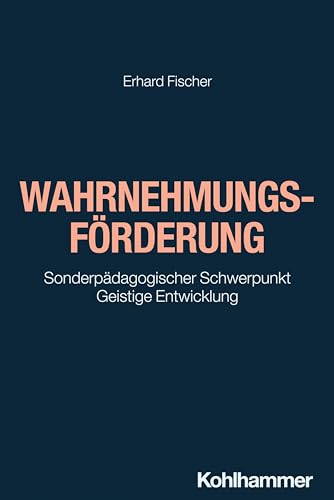 Wahrnehmungsförderung: Sonderpädagogischer Schwerpunkt Geistige Entwicklung (Schule und Unterricht bei intellektueller Beeinträchtigung) von Kohlhammer