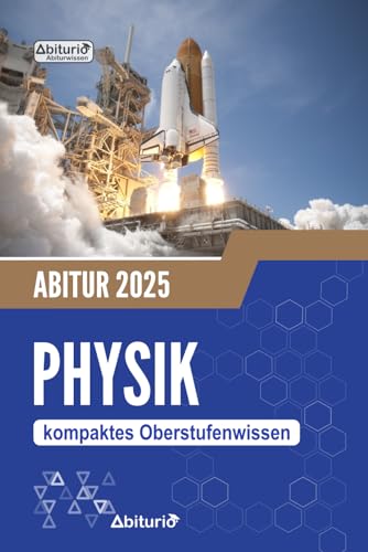 Abitur Physik: kompaktes Oberstufenwissen zur Vorbereitung auf das mündliche und schriftliche Abitur Abitur Physik: kompaktes Oberstufenwissen zur Vorbereitung auf das mündliche und schriftliche Abitur