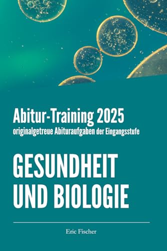 Abitur-Training Gesundheit und Biologie: originalgetreue Abituraufgaben der Eingangsstufe zur Prüfungsvorbereitung Abitur-Training Gesundheit und Biologie: originalgetreue Abituraufgaben der Eingangsstufe zur Prüfungsvorbereitung