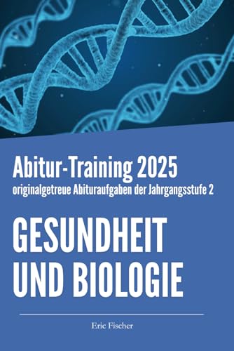 Abitur-Training Gesundheit und Biologie: originalgetreue Abituraufgaben der Jahrgangsstufe 2 zur Prüfungsvorbereitung