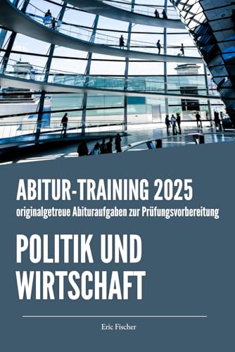 Abitur-Training Politik und Wirtschaft: Übungsheft mit originalgetreuen Abituraufgaben zur Prüfungsvorbereitung Abitur-Training Politik und Wirtschaft: Übungsheft mit originalgetreuen Abituraufgaben zur Prüfungsvorbereitung